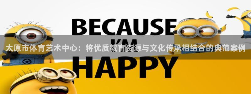 米兰体育官网下载平台注册流程视频：太原市体育艺术中心