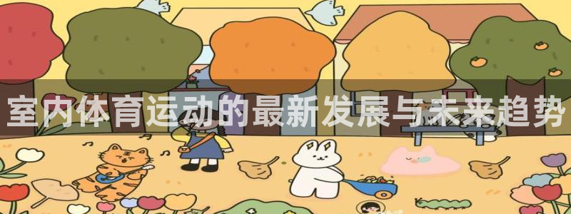 注册米兰体育官方正版app：室内体育运动的最新发展与未来趋势