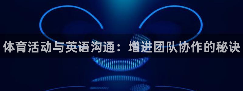 米兰体育官方正版app新能源：体育活动与英语沟通：增进团队协