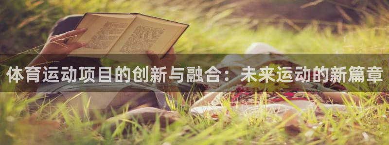 米兰体育官方正版app娱乐网站：体育运动项目的创新与