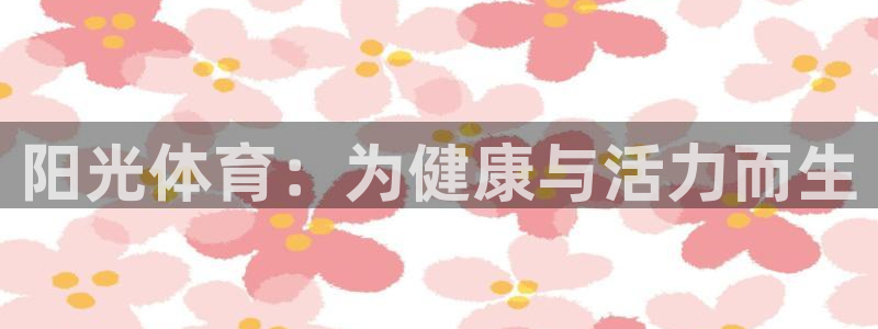 注册米兰体育官方正版app：阳光体育：为健康与活力而