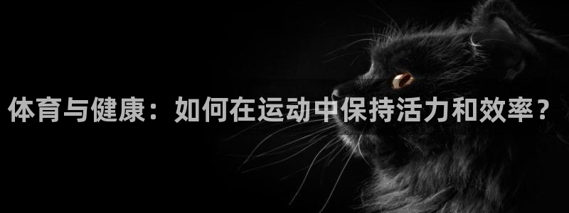 米兰体育官网下载平台注册流程视频：体育与健康：如何在运动中保